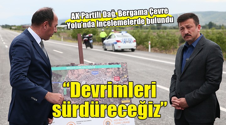 AK Partili Dağ, Bergama Çevre Yolu nda incelemede bulundu...