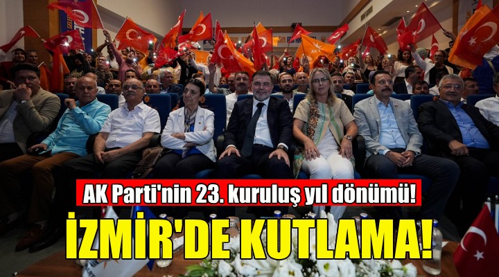 AK Parti nin 23. kuruluş yıl dönümü İzmir de kutlandı!