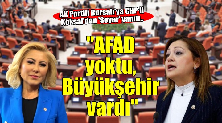 AK Partili Bursalı ya CHP li Köksal dan  Soyer  yanıtı...  AFAD yoktu, Büyükşehir vardı 