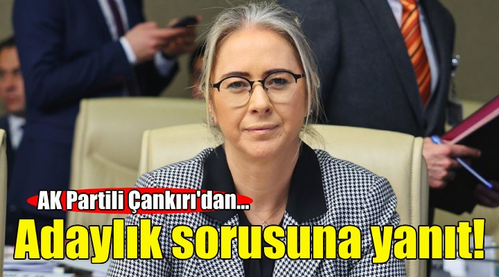 AK Partili Çankırı dan adaylık sorusuna yanıt!