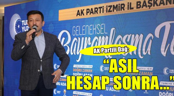 AK Partili Dağ: Asıl hesap 14 Mayıs tan sonra!