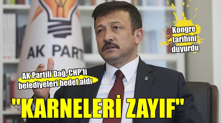 AK Partili Dağ, CHP li belediyeleri hedef aldı: Karneleri zayıf dolu!