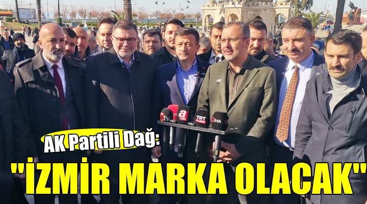 AK Partili Dağ:  İzmir marka olacak 