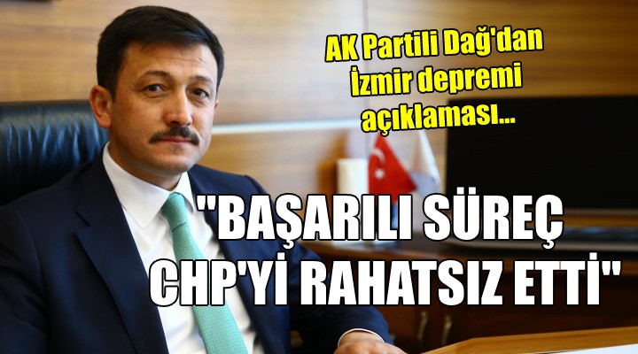 AK Partili Dağ dan İzmir depremi açıklaması...  BAŞARILI SÜREÇ CHP Yİ RAHATSIZ ETTİ 