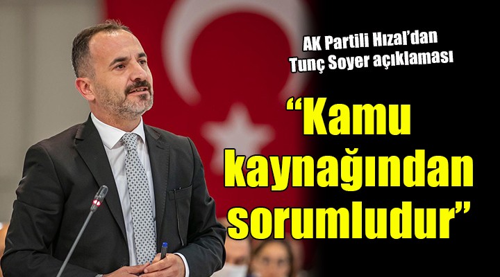 AK Partili Hızal dan Tunç Soyer açıklaması