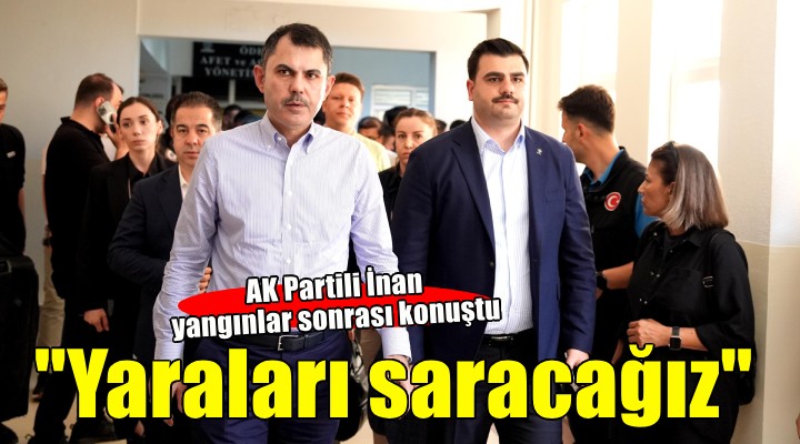 AK Partili İnan: İzmir in yaralarını birlikte saracağız
