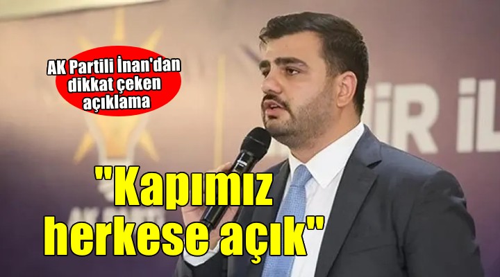 AK Partili İnan: 'Kapımız herkese açık'