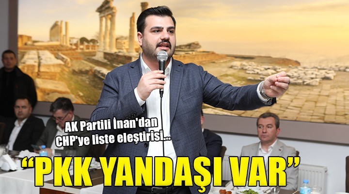 AK Partili İnan dan CHP ye sert liste eleştirisi...