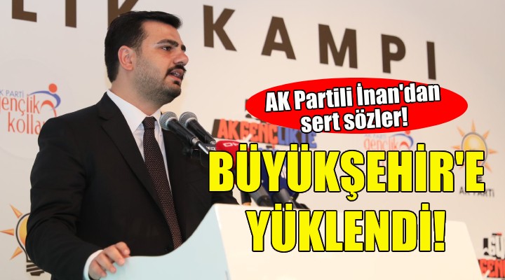 AK Partili İnan dan, İzmir Büyükşehir e sert eleştiriler!