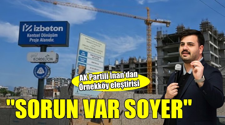 AK Partili İnan dan Örnekköy eleştirisi:  SORUN VAR SOYER 