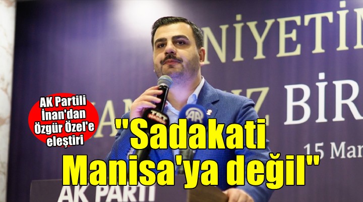 AK Partili İnan dan Özgür Özel e:  Sadakati Manisa ya değil 