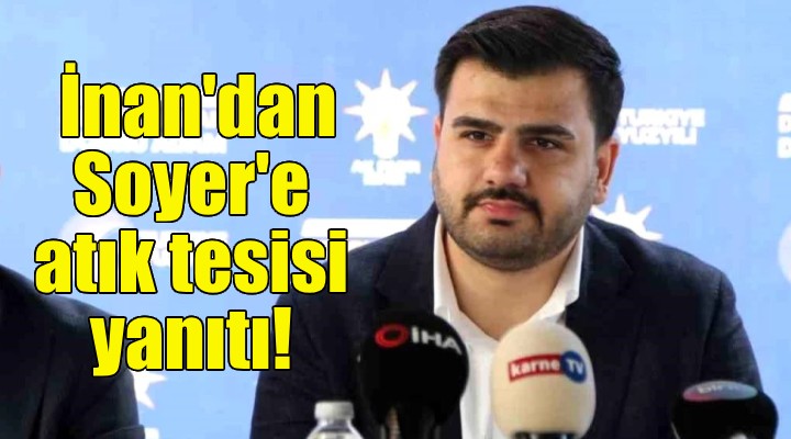 AK Partili İnan dan Soyer e atık tesisi yanıtı!