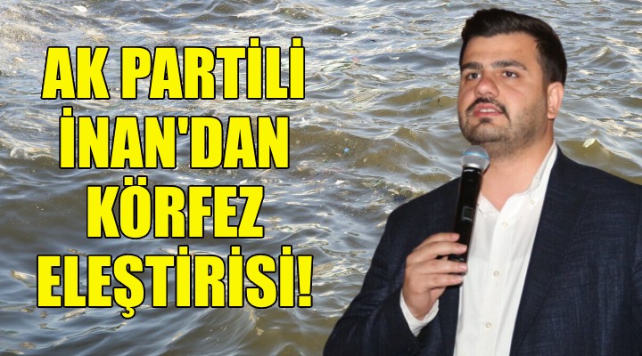 AK Partili İnan dan körfez eleştirisi!