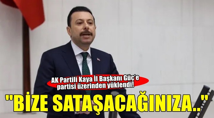 AK Partili Kaya İl Başkanı Güç’e partisi üzerinden yüklendi! Bize sataşacağınıza…