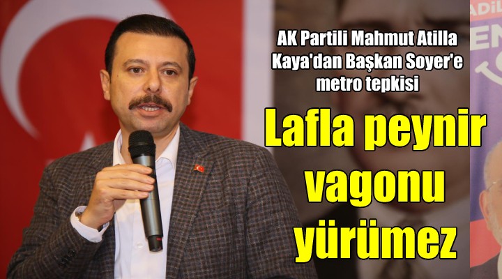 AK Partili Kaya dan Soyer e metro tepkisi: Lafla peynir vagonu yürümez!