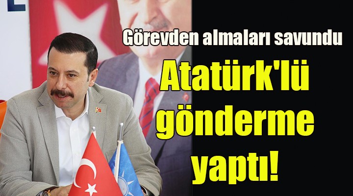 AK Partili Kaya, görevden almaları savundu... Atatürk lü gönderme yaptı!