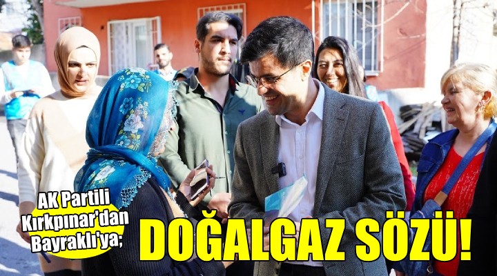 AK Partili Kırkpınar’dan Bayraklılara doğal gaz sözü