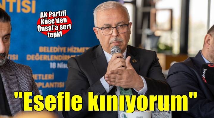 AK Partili Köse den Belediye Başkanı Ünsal a sert çıkış