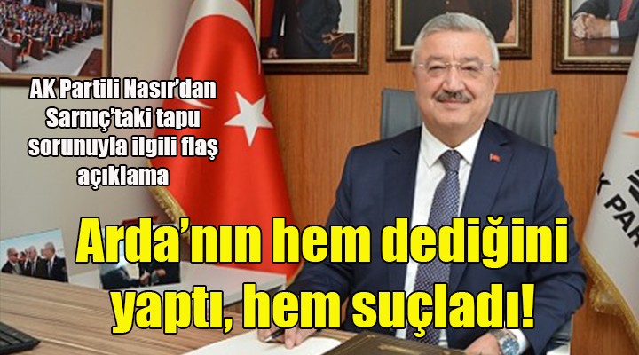 AK Partili Nasır dan Sarnıç açıklaması... Hem dediğini yaptı, hem suçladı!