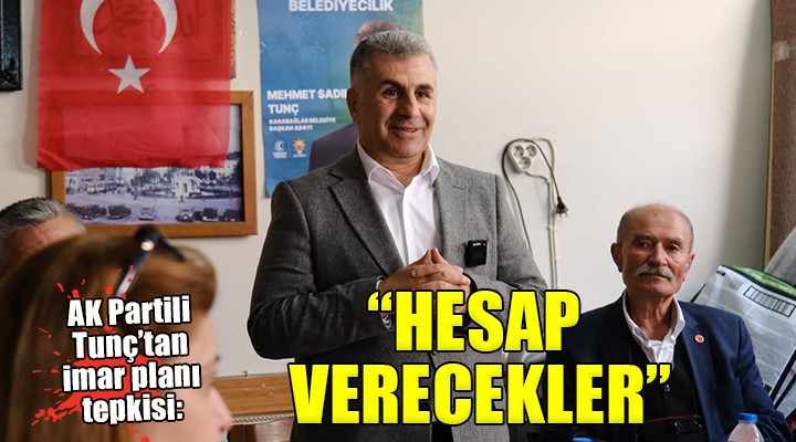 AK Partili Sadık Tunç:  Belediye alfabesini bilmeyen yöneticiler halka hesabını verecek 
