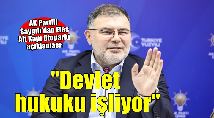 AK Partili Saygılı: Efes te manipülasyon değil devlet hukuku işliyor