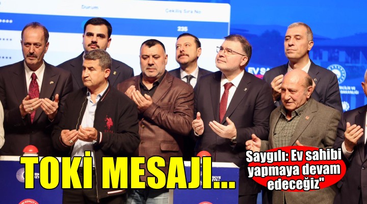 AK Partili Saygılı: ''İzmirli vatandaşlarımızı ev sahibi yapmaya devam edeceğiz''