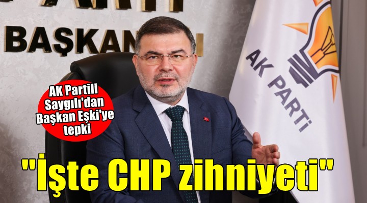 AK Partili Saygılı'dan Başkan Eşki'ye tepki: 'İşte CHP zihniyeti'