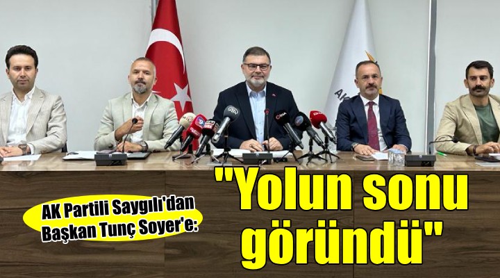 AK Partili Saygılı dan Başkan Soyer e:  Yolun sonu göründü 