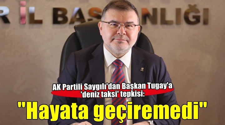 AK Partili Saygılı'dan Başkan Tugay'a 'deniz taksi' tepkisi
