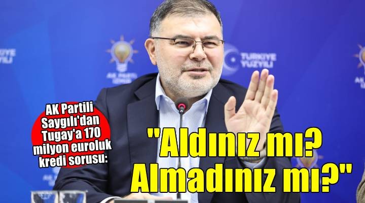 AK Partili Saygılı dan Başkan Tugay a  kredi  cevabı!