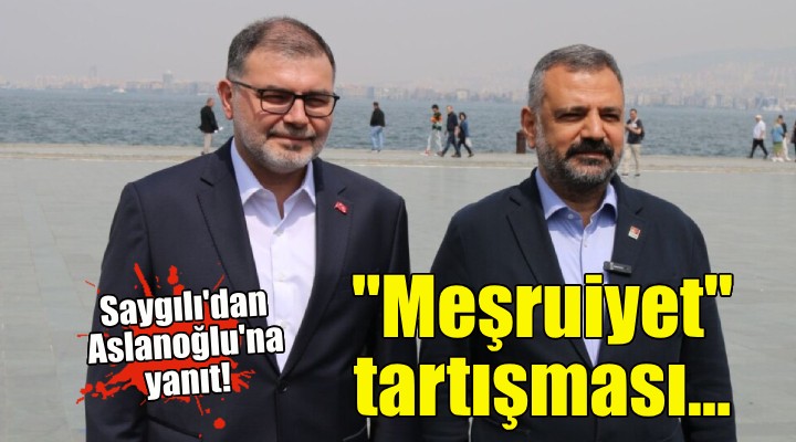 AK Partili Saygılı dan CHP li Aslanoğlu na  meşruiyet  yanıtı!