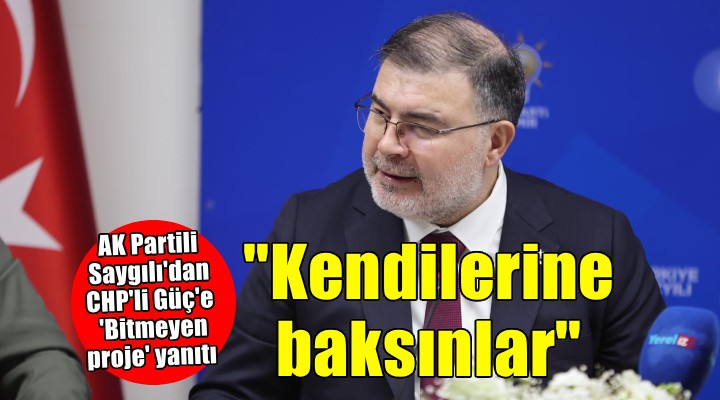AK Partili Saygılı dan CHP li Güç e tepki:  Engelleme ve beceriksizlik arıyorlarsa kendilerine baksınlar 