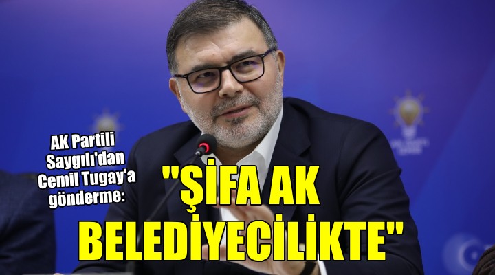 AK Partili Saygılı dan Cemil Tugay a gönderme:  Şifa AK belediyecilikte 