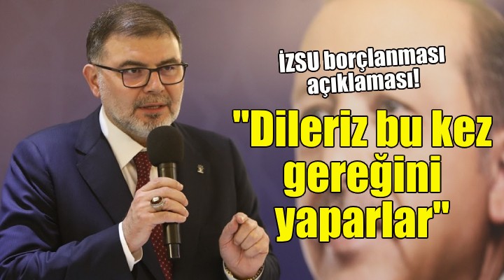 AK Partili Saygılı dan İZSU borçlanması açıklaması!