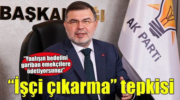 AK Partili Saygılı dan  İşçi çıkarma  tepkisi...