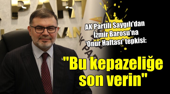 AK Partili Saygılı dan İzmir Barosu na tepki:  Onur haftası dedikleri kepazelik 