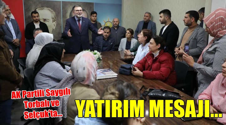 AK Partili Saygılı dan Selçuk ve Torbalı da yatırım mesajı...