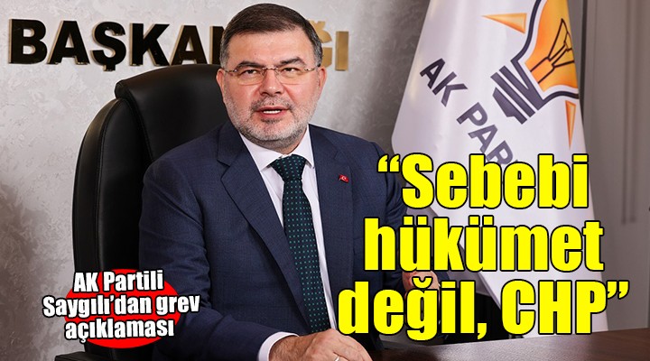 AK Partili Saygılı'dan grev açıklaması... 'Sebebi hükümet değil CHP'