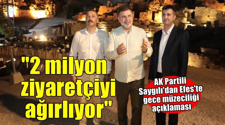 AK Partili Saygılı gece müzeciliğine dikkat çekti... ''Efes 2 milyon ziyaretçiyi ağırlıyor''