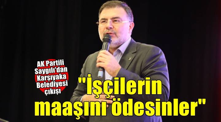 AK Partili Saygılı, Karşıyaka Belediyesi üzerinden CHP'ye yüklendi!