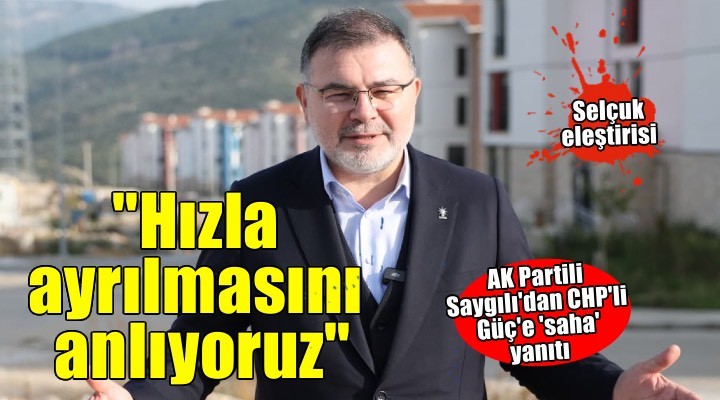 AK Partili Saygılı’dan CHP’li Güç’e saha yanıtı!