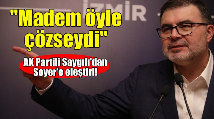 AK Partili Saygılı’dan Soyer’e eleştiri!