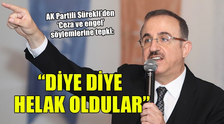 AK Partili Sürekli: ‘Ceza ve Engel’ diye diye helak oldular!