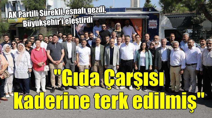 AK Partili Sürekli: Gıda Çarşısı kaderine terk edilmiş...