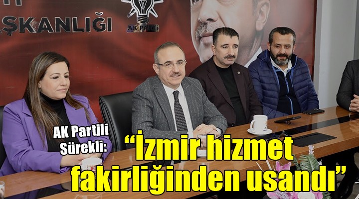 AK Partili Sürekli:  İzmir hizmet fakirliğinden usandı 