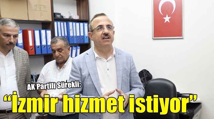 AK Partili Sürekli:  İzmirli hizmetsizlikten bıktı 