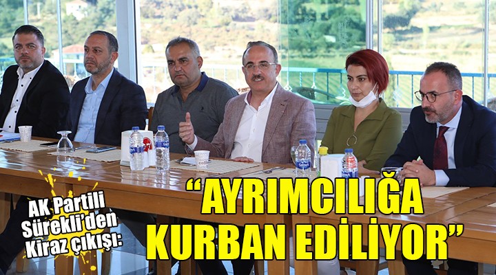 AK Partili Sürekli: Kiraz ayrımcılığa kurban ediliyor!