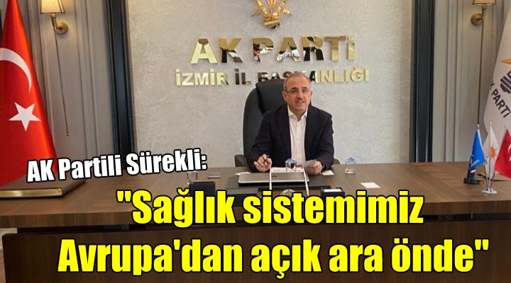 AK Partili Sürekli: Sağlık sistemimiz Avrupa dan açık ara önde...