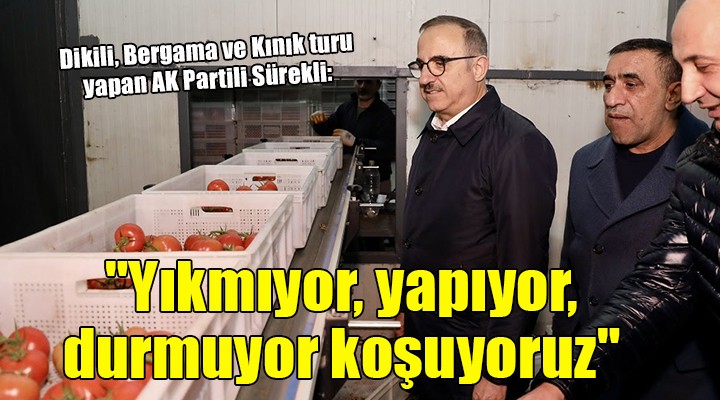 AK Partili Sürekli:  Yıkmıyor, yapıyor, durmuyor koşuyoruz 