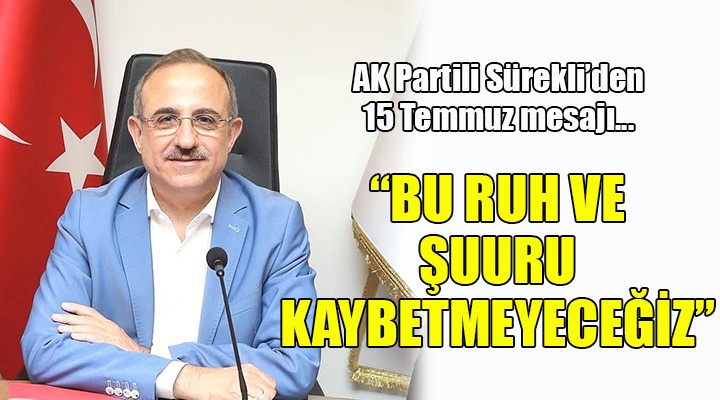 AK Partili Sürekli den 15 Temmuz mesajı...  BU RUH VE ŞUURU KAYBETMEYECEĞİZ 